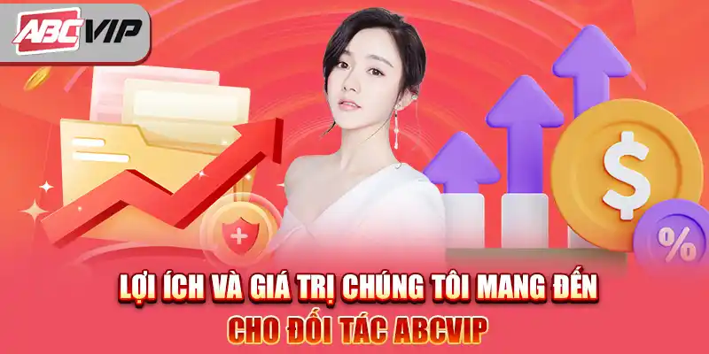 Lợi ích và giá trị chúng tôi mang đến cho đối tác ABCVIP