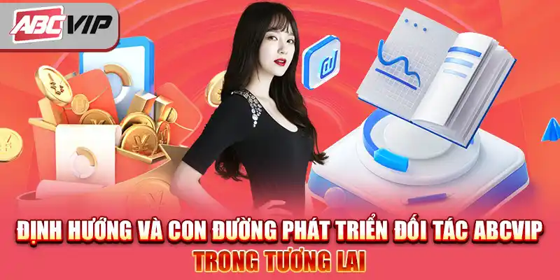 Định hướng và con đường phát triển đối tác ABCVIP trong tương lai