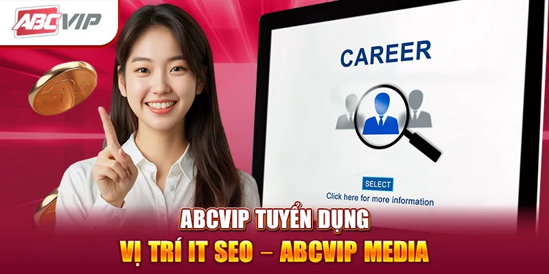 ABCVIP Tuyển Dụng Vị Trí IT SEO – ABCVIP MEDIA