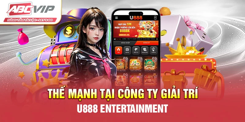 Thế mạnh tại công ty giải trí U888 Entertainment