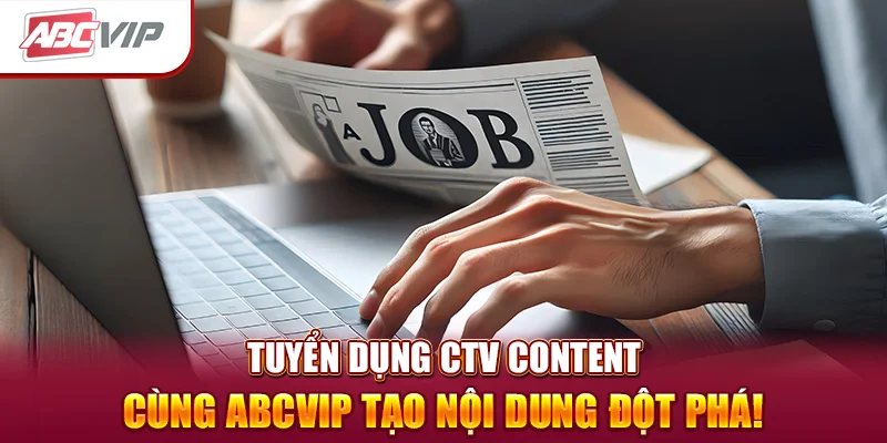 Tuyển Dụng CTV Content – Cùng ABCVIP Tạo Nội Dung Đột Phá