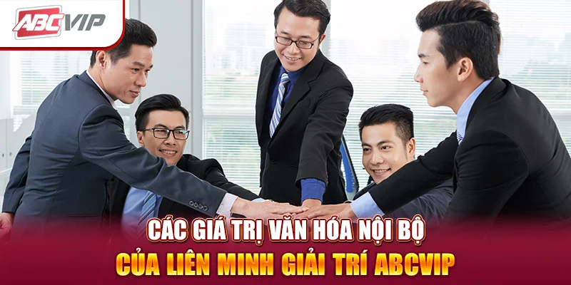 Các giá trị văn hóa nội bộ của liên minh giải trí ABCVIP