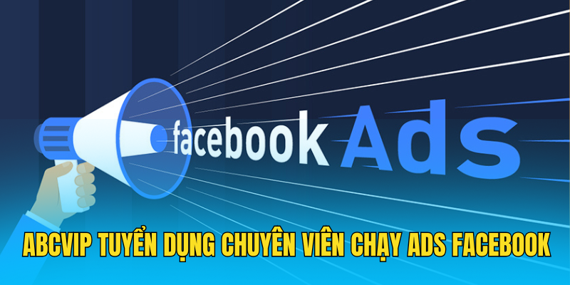 ABCVIP Tuyển Dụng Chuyên Viên Chạy Ads Facebook