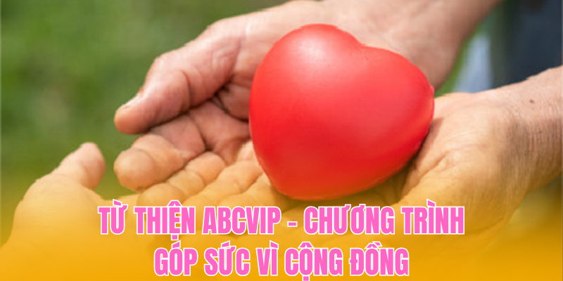 Từ Thiện ABCVIP - Chương Trình Góp Sức Vì Cộng Đồng