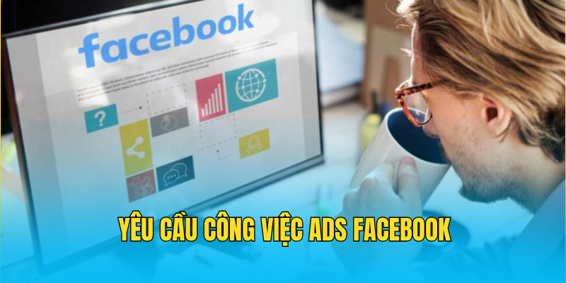 Yêu Cầu Công Việc ADS Facebook